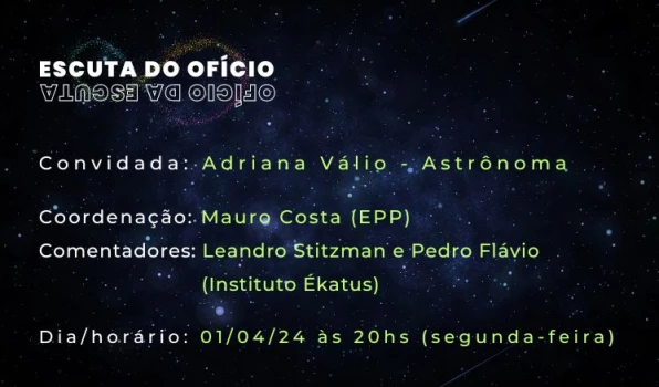 04A-ABR-ADRIANA_CAPA5 Escuta do Ofício com a astrônoma Adriana Váli﻿o - 01/04/2024 às 20:00hs